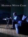 Смотреть «Handle with Care» онлайн фильм в хорошем качестве
