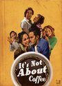 It's Not About Coffee (2010)