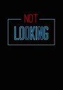 Смотреть «Not Looking» онлайн фильм в хорошем качестве