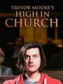 Смотреть «Trevor Moore: High in Church» онлайн фильм в хорошем качестве